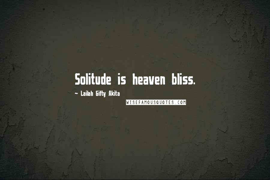 Lailah Gifty Akita Quotes: Solitude is heaven bliss.