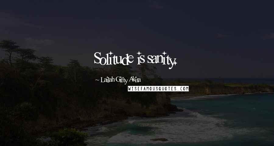 Lailah Gifty Akita Quotes: Solitude is sanity.