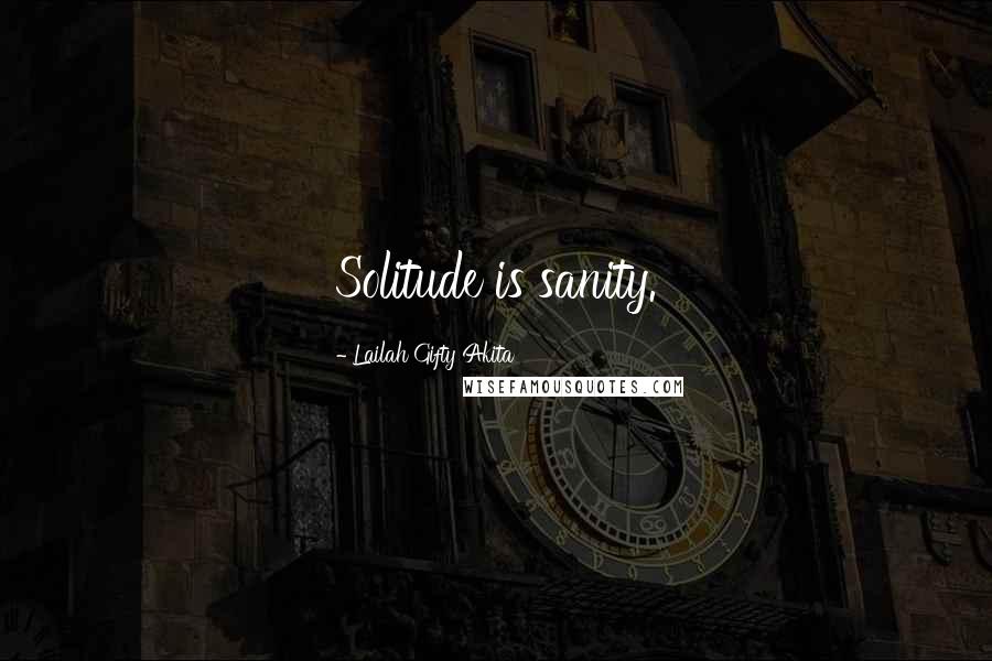 Lailah Gifty Akita Quotes: Solitude is sanity.