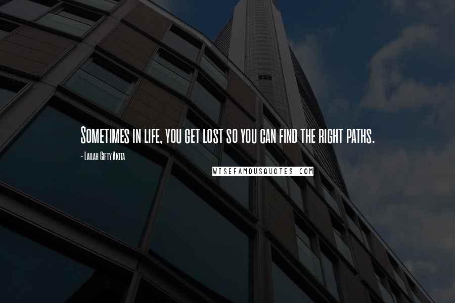 Lailah Gifty Akita Quotes: Sometimes in life, you get lost so you can find the right paths.