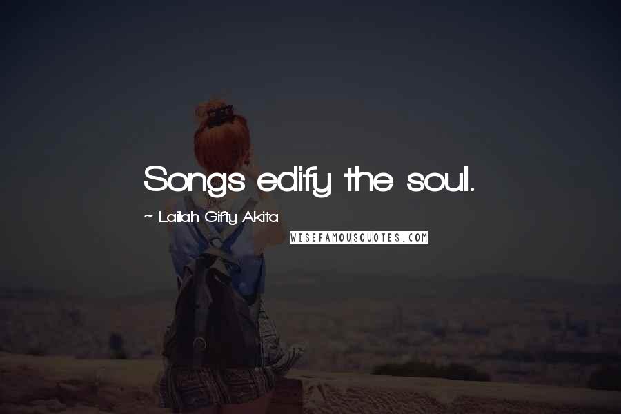 Lailah Gifty Akita Quotes: Songs edify the soul.
