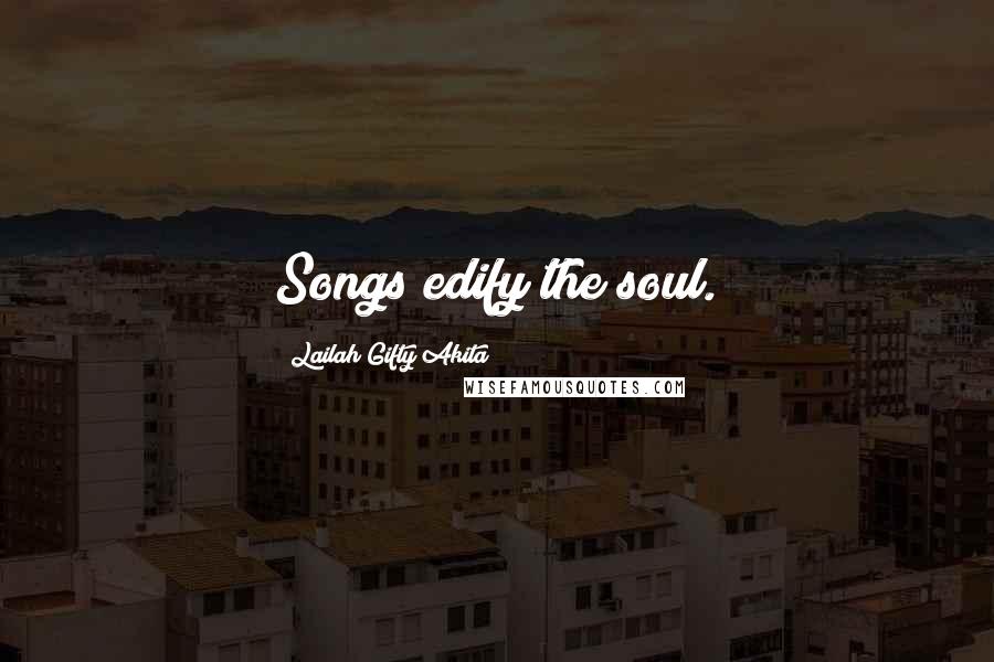 Lailah Gifty Akita Quotes: Songs edify the soul.