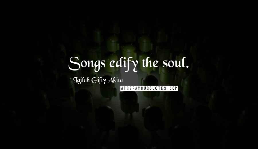 Lailah Gifty Akita Quotes: Songs edify the soul.