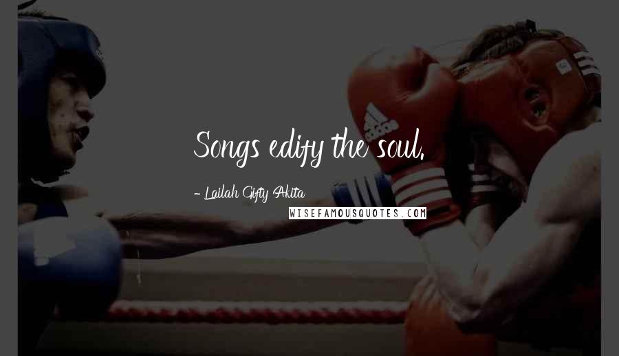 Lailah Gifty Akita Quotes: Songs edify the soul.