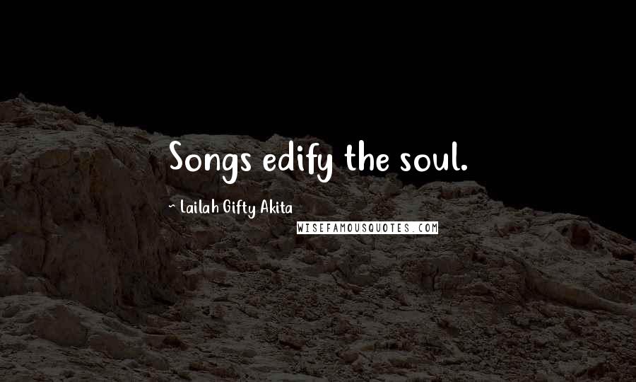 Lailah Gifty Akita Quotes: Songs edify the soul.