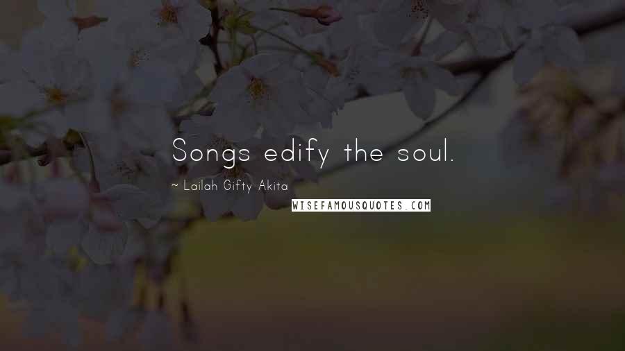 Lailah Gifty Akita Quotes: Songs edify the soul.