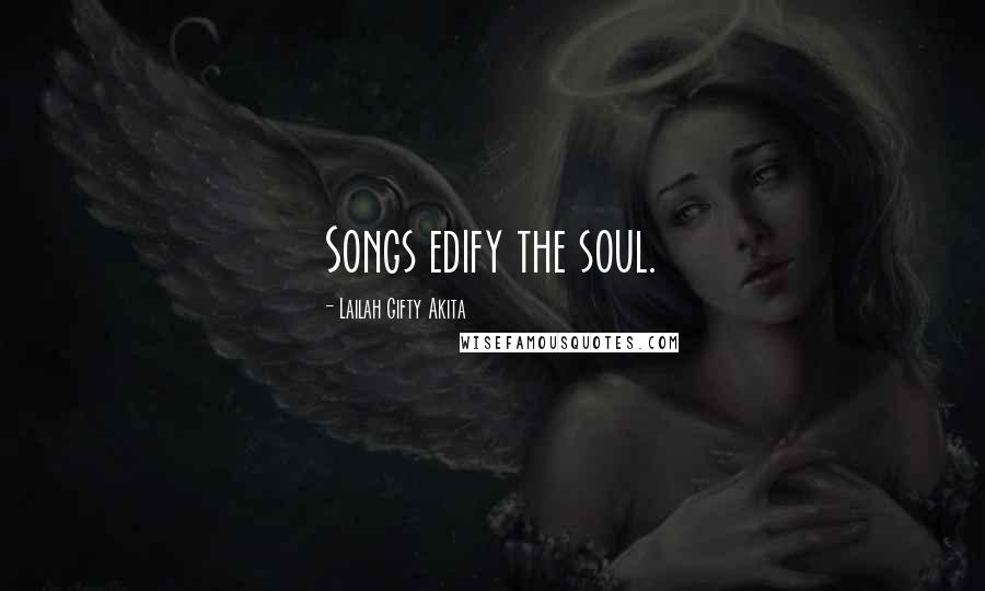 Lailah Gifty Akita Quotes: Songs edify the soul.