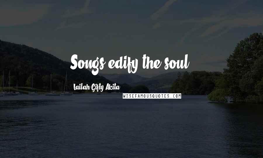 Lailah Gifty Akita Quotes: Songs edify the soul.