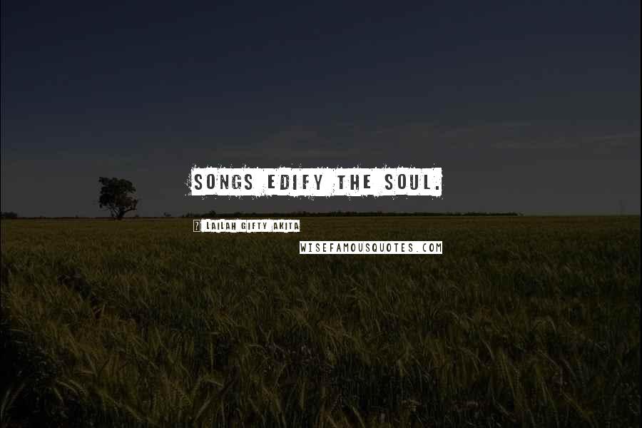 Lailah Gifty Akita Quotes: Songs edify the soul.