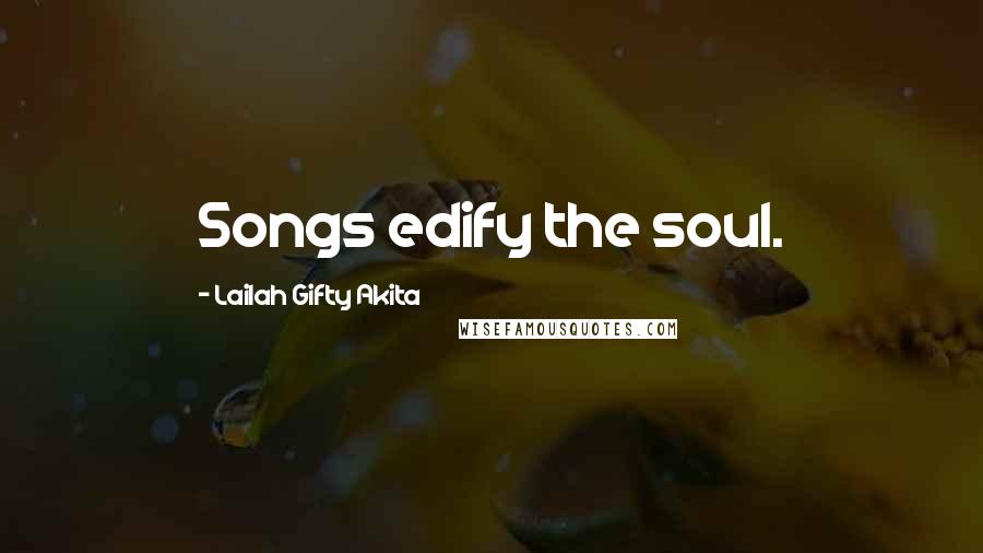 Lailah Gifty Akita Quotes: Songs edify the soul.