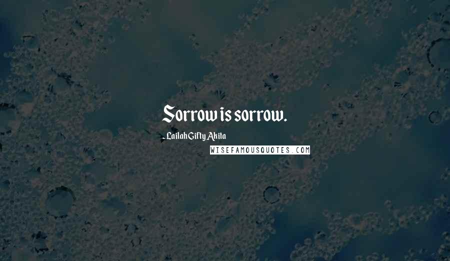 Lailah Gifty Akita Quotes: Sorrow is sorrow.