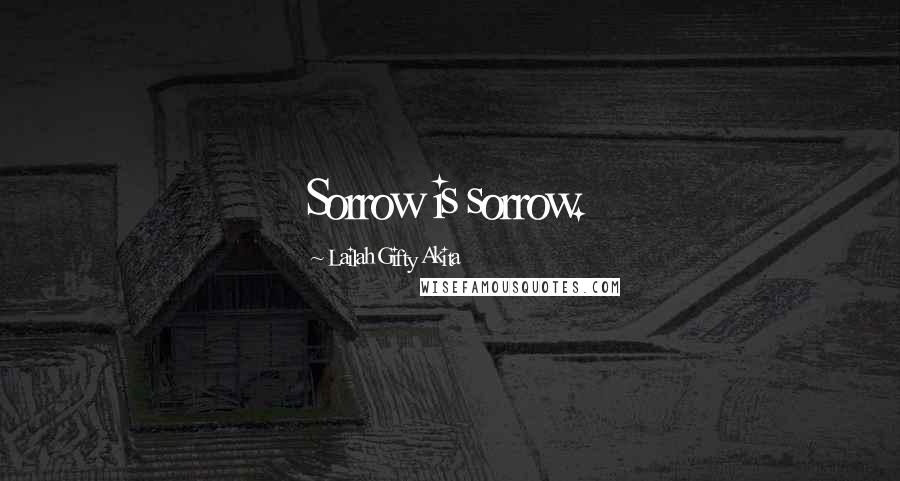Lailah Gifty Akita Quotes: Sorrow is sorrow.