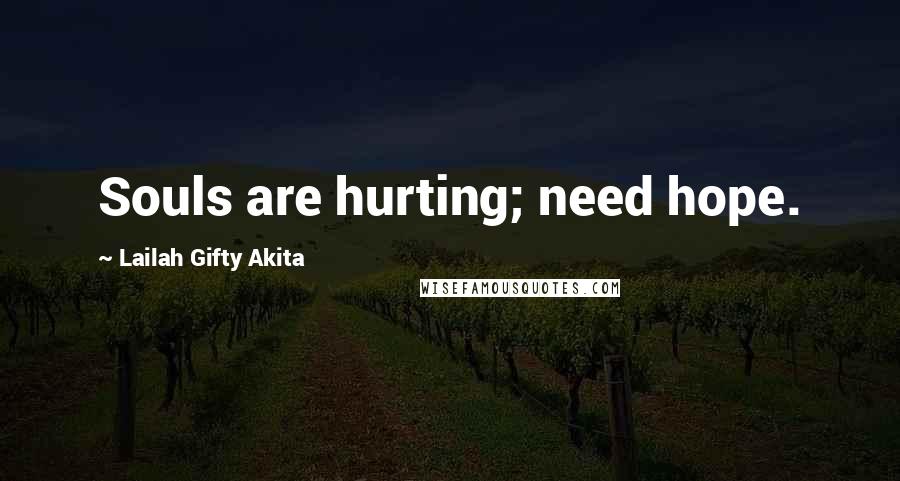 Lailah Gifty Akita Quotes: Souls are hurting; need hope.