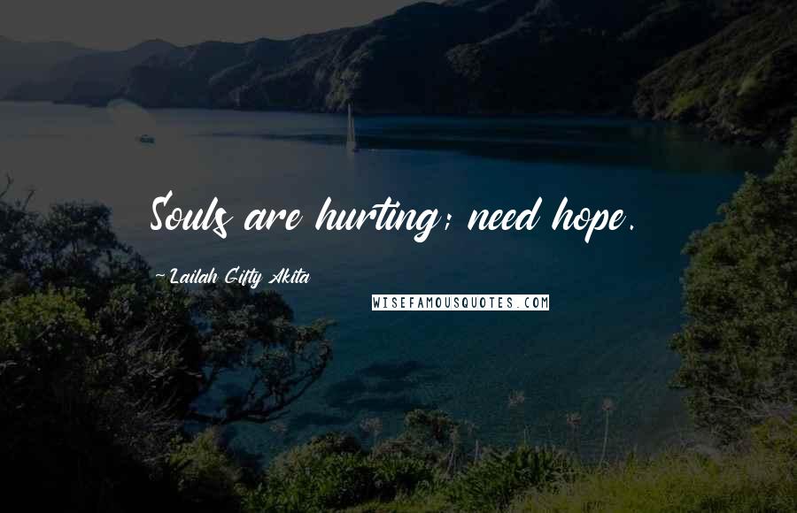 Lailah Gifty Akita Quotes: Souls are hurting; need hope.