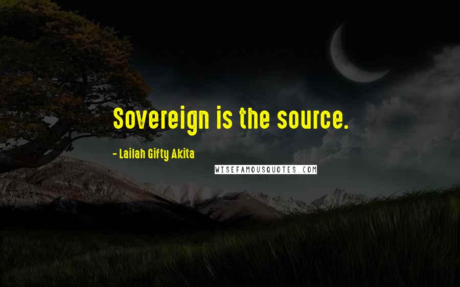 Lailah Gifty Akita Quotes: Sovereign is the source.