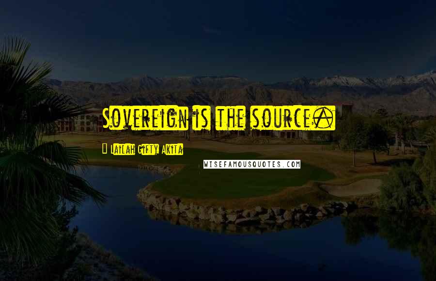 Lailah Gifty Akita Quotes: Sovereign is the source.