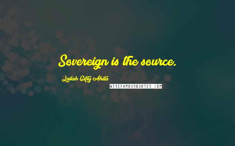 Lailah Gifty Akita Quotes: Sovereign is the source.