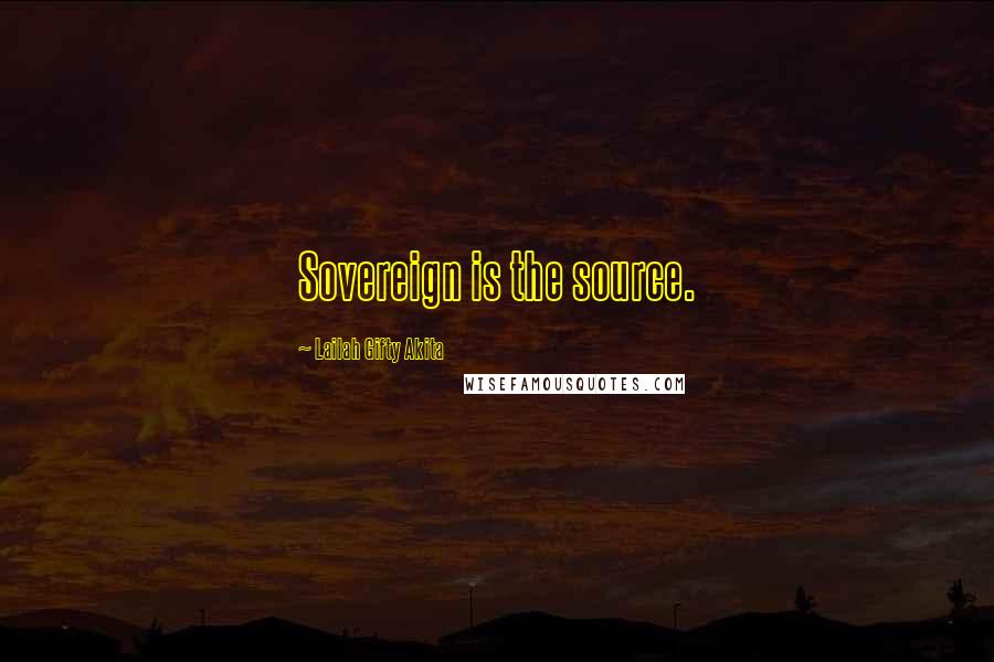 Lailah Gifty Akita Quotes: Sovereign is the source.