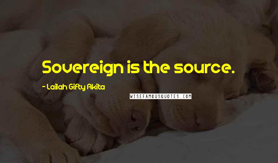 Lailah Gifty Akita Quotes: Sovereign is the source.