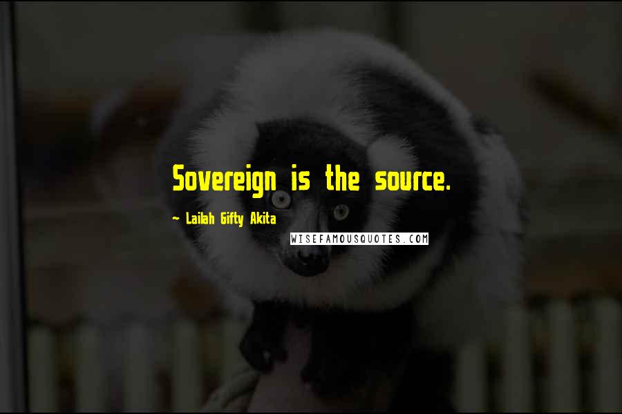 Lailah Gifty Akita Quotes: Sovereign is the source.