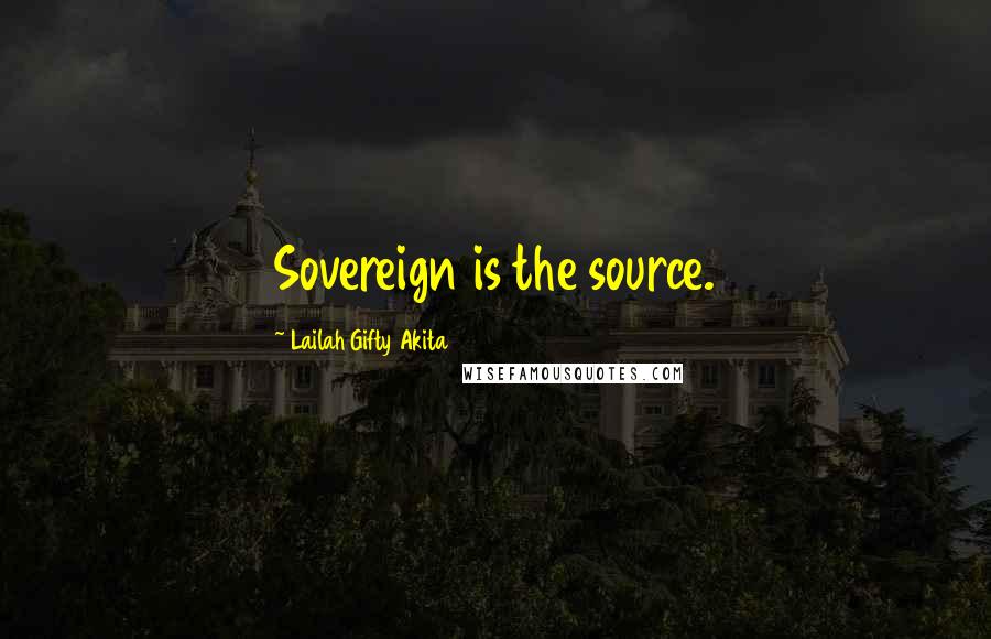 Lailah Gifty Akita Quotes: Sovereign is the source.