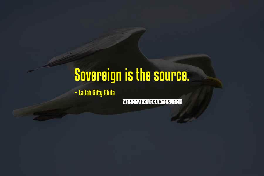 Lailah Gifty Akita Quotes: Sovereign is the source.