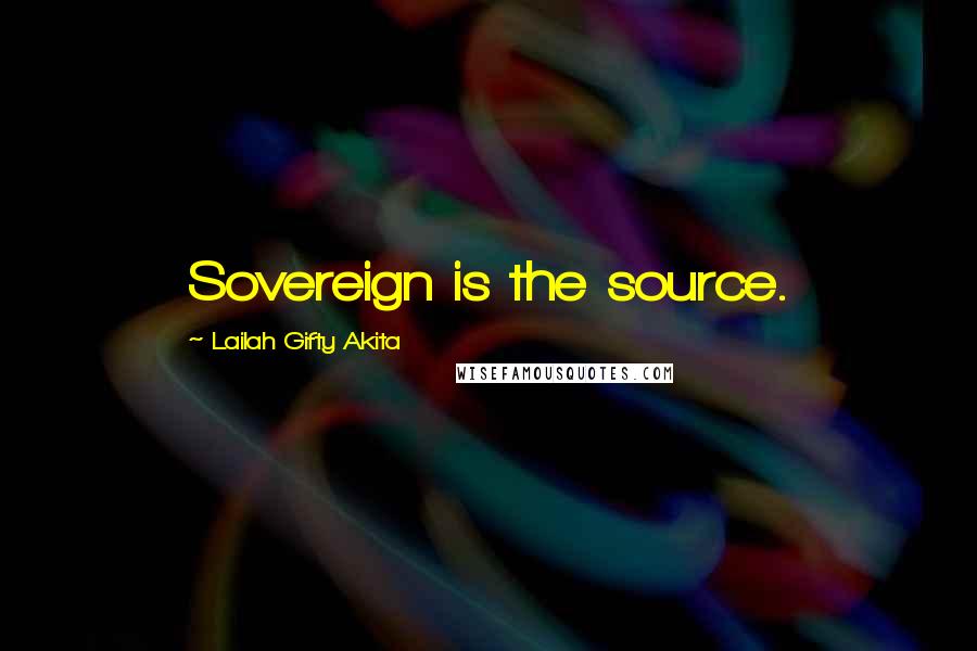 Lailah Gifty Akita Quotes: Sovereign is the source.