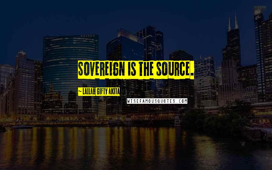 Lailah Gifty Akita Quotes: Sovereign is the source.