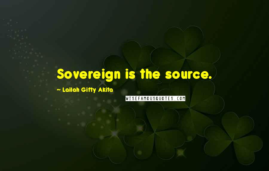 Lailah Gifty Akita Quotes: Sovereign is the source.