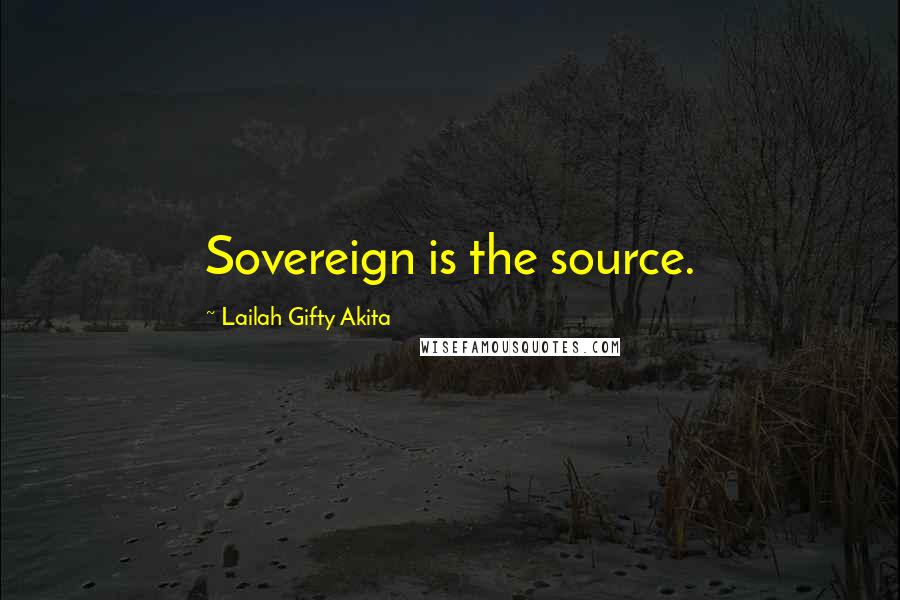 Lailah Gifty Akita Quotes: Sovereign is the source.