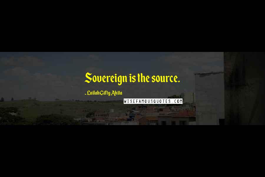 Lailah Gifty Akita Quotes: Sovereign is the source.