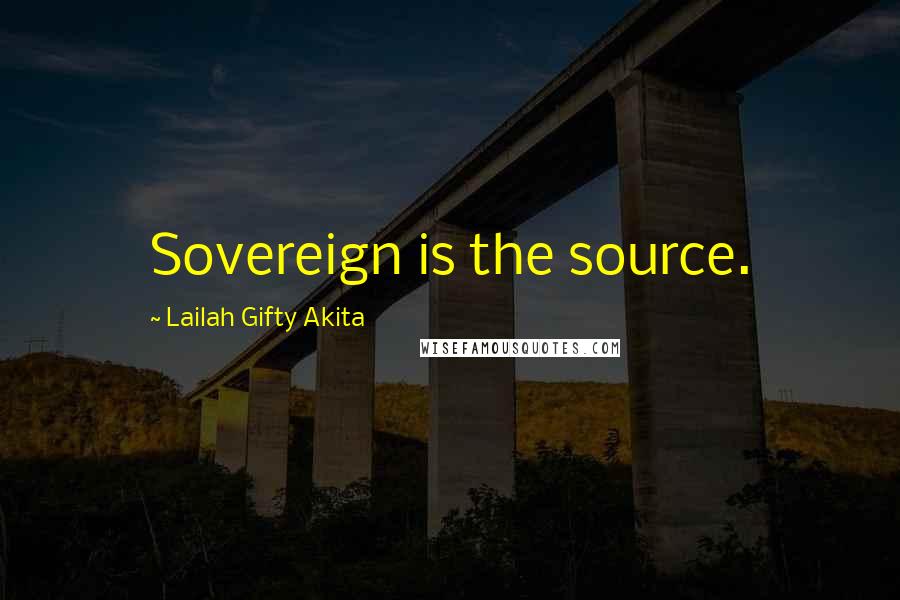 Lailah Gifty Akita Quotes: Sovereign is the source.