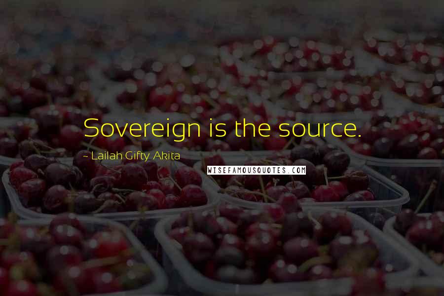 Lailah Gifty Akita Quotes: Sovereign is the source.