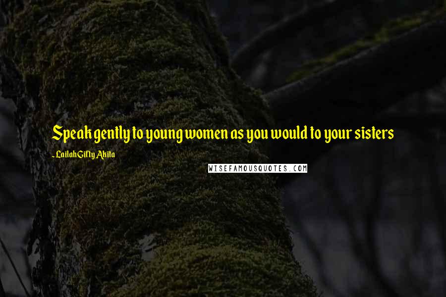 Lailah Gifty Akita Quotes: Speak gently to young women as you would to your sisters