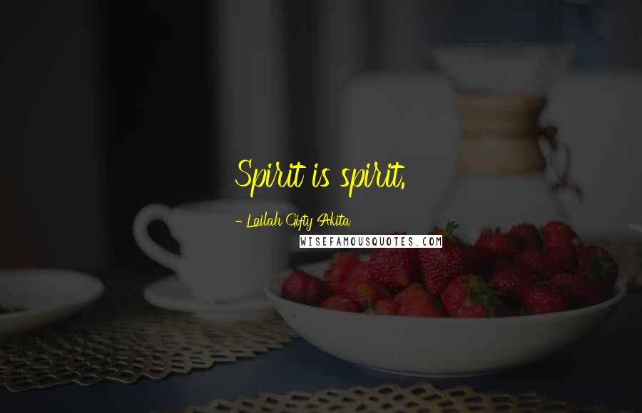 Lailah Gifty Akita Quotes: Spirit is spirit.