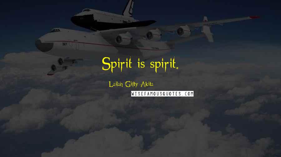 Lailah Gifty Akita Quotes: Spirit is spirit.