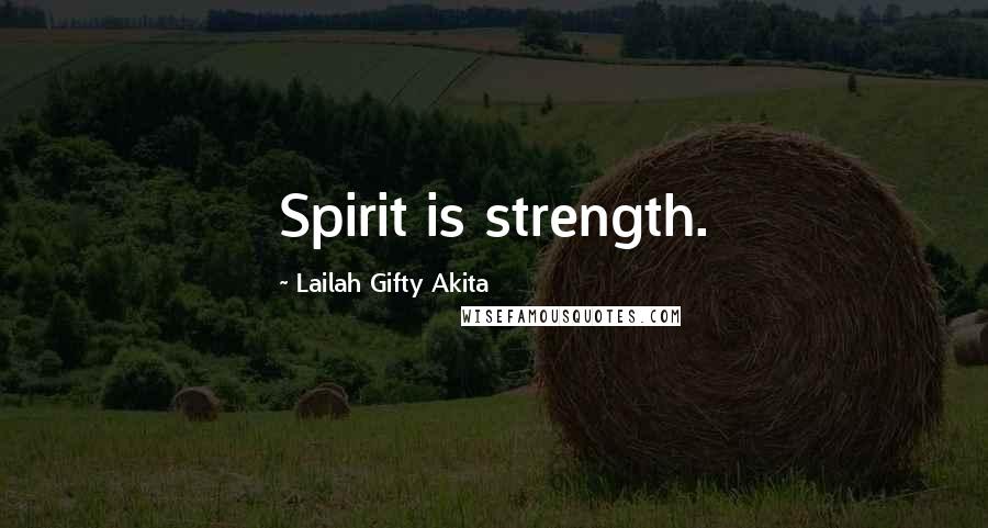 Lailah Gifty Akita Quotes: Spirit is strength.