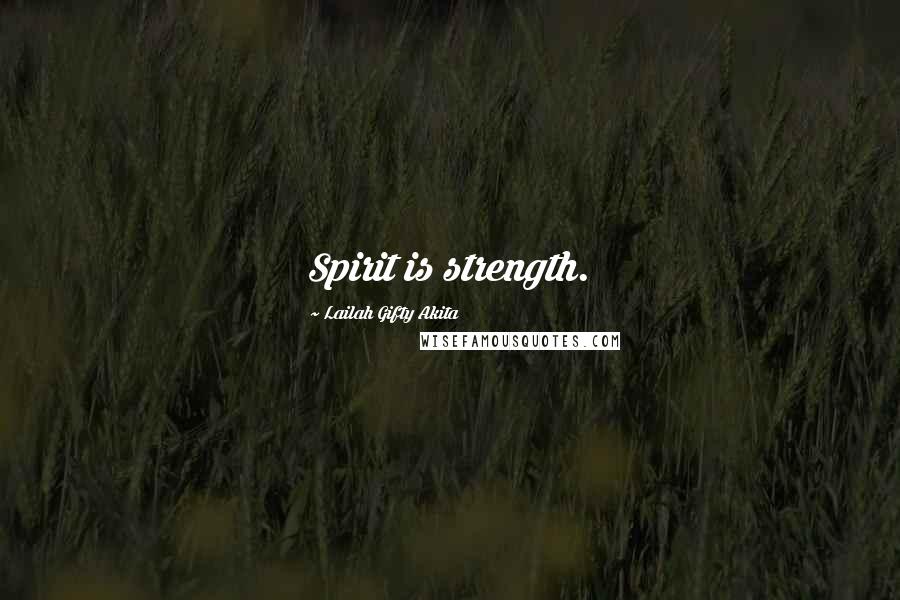 Lailah Gifty Akita Quotes: Spirit is strength.