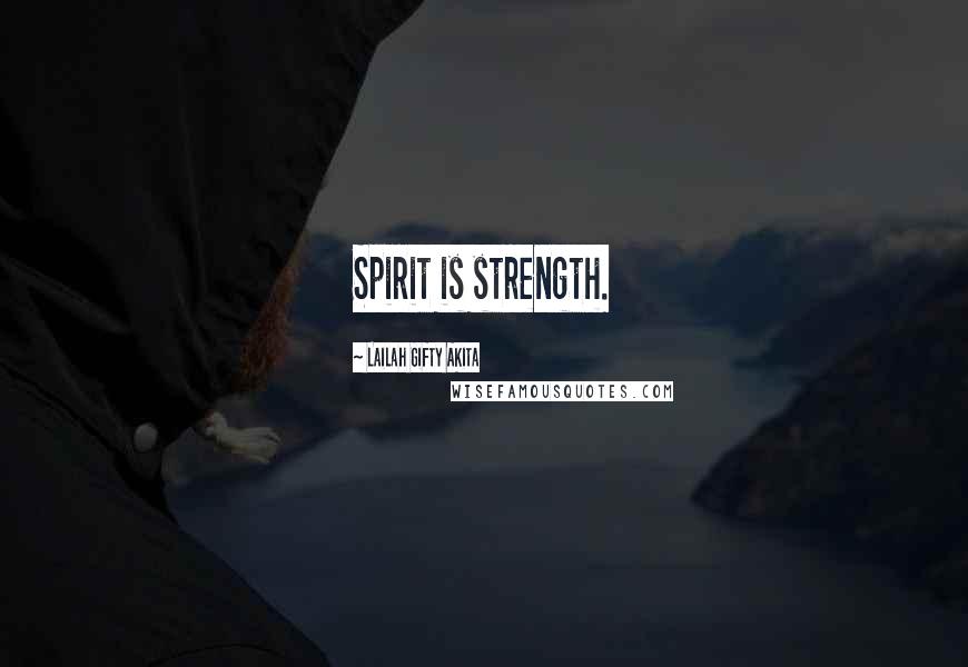 Lailah Gifty Akita Quotes: Spirit is strength.