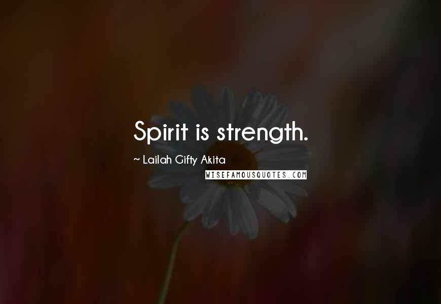 Lailah Gifty Akita Quotes: Spirit is strength.