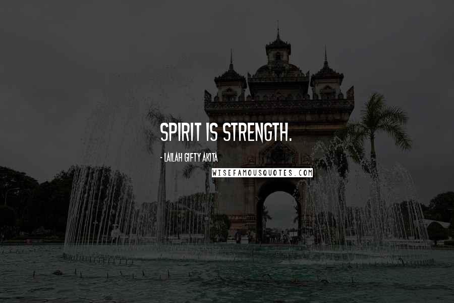 Lailah Gifty Akita Quotes: Spirit is strength.