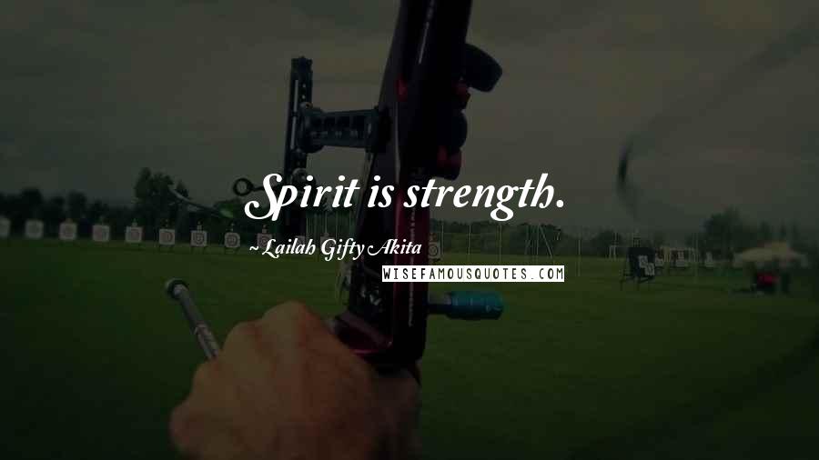 Lailah Gifty Akita Quotes: Spirit is strength.