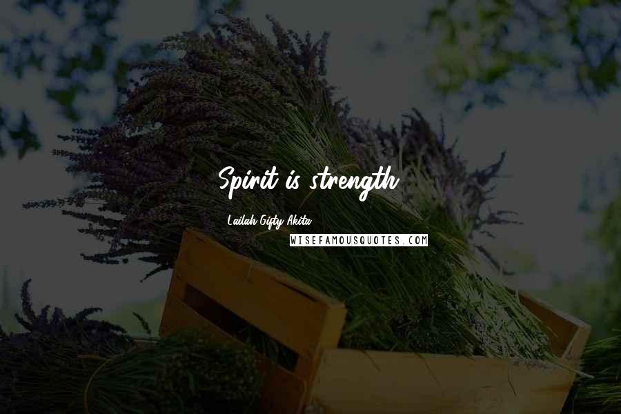 Lailah Gifty Akita Quotes: Spirit is strength.