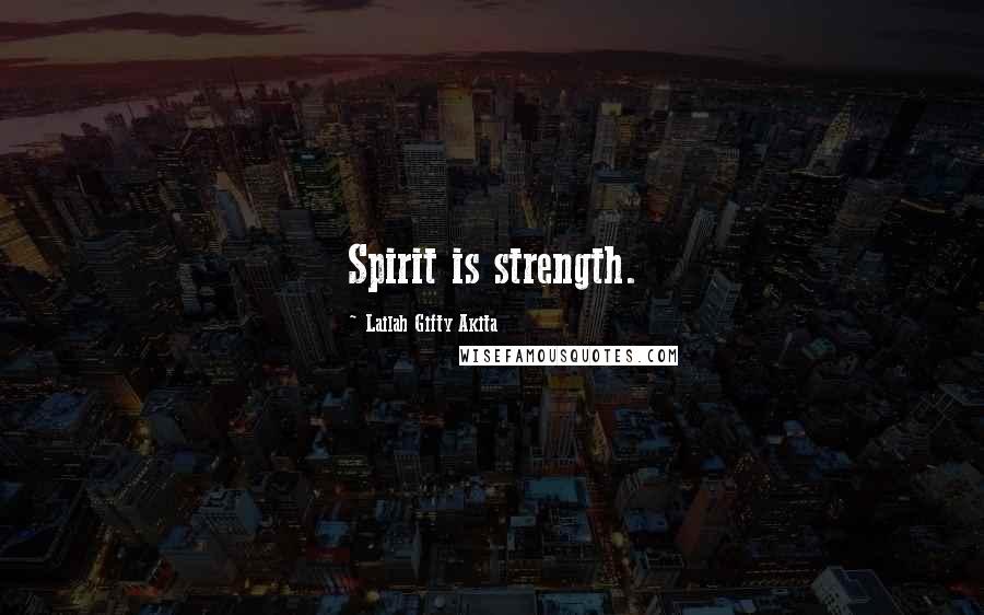 Lailah Gifty Akita Quotes: Spirit is strength.