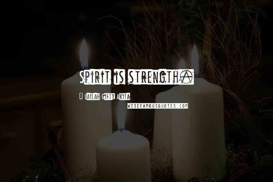 Lailah Gifty Akita Quotes: Spirit is strength.