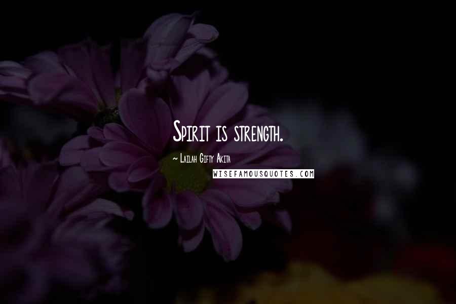 Lailah Gifty Akita Quotes: Spirit is strength.