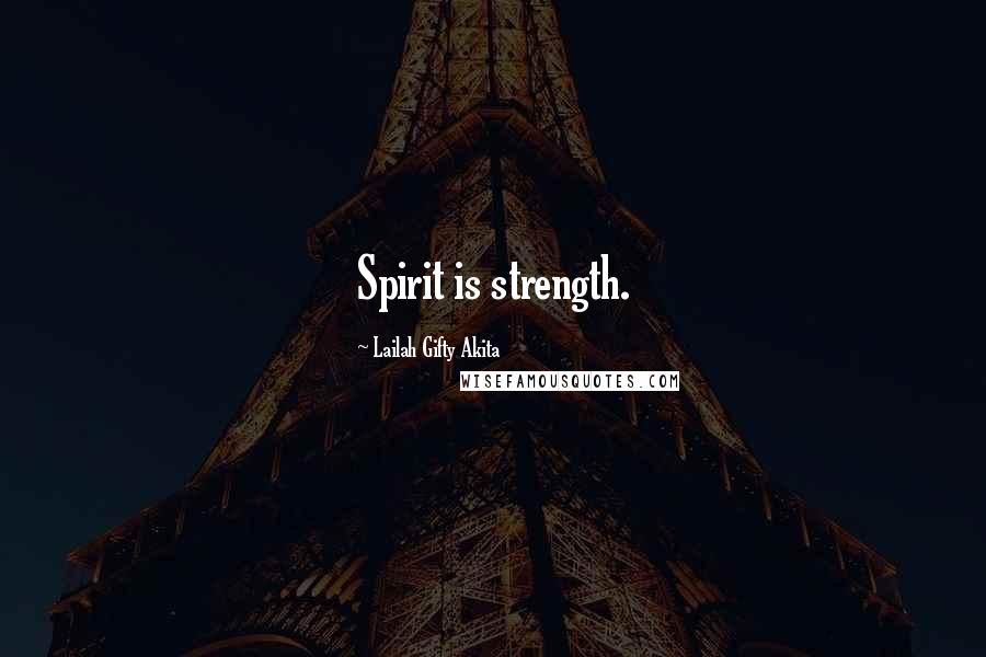 Lailah Gifty Akita Quotes: Spirit is strength.