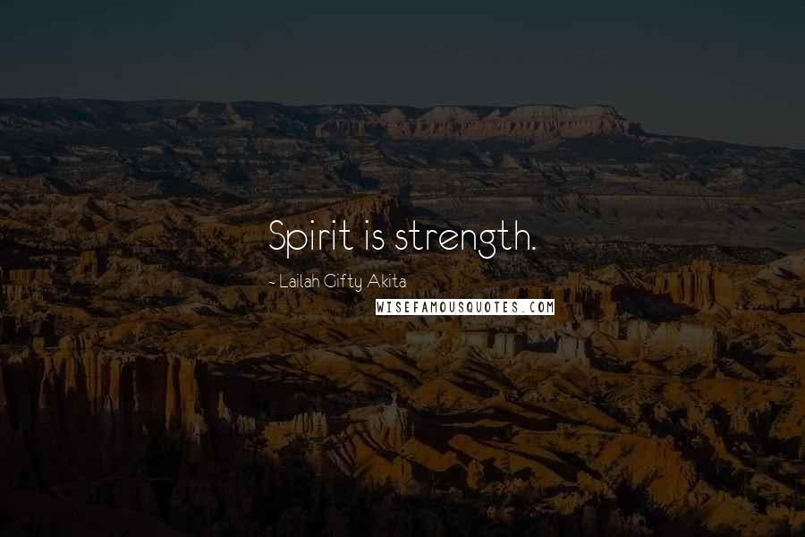 Lailah Gifty Akita Quotes: Spirit is strength.