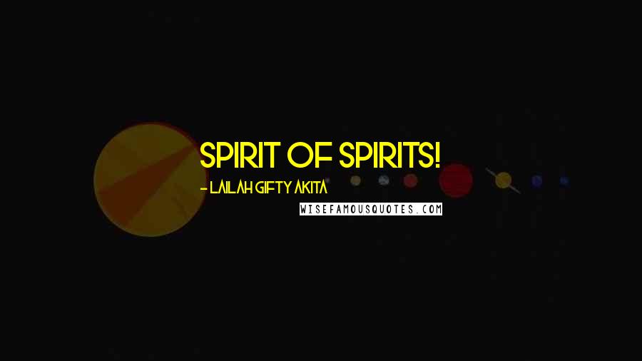 Lailah Gifty Akita Quotes: Spirit of spirits!