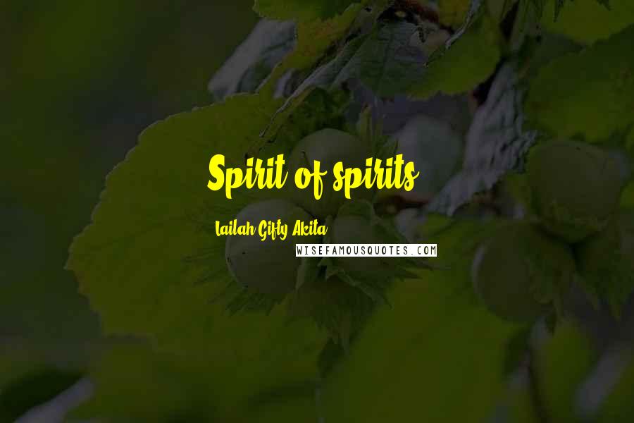 Lailah Gifty Akita Quotes: Spirit of spirits!